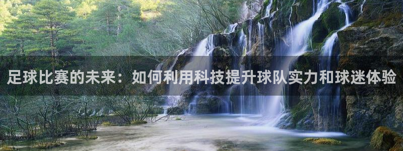  足球比赛的未来：如何利用科技提升球队实力和球迷体验
