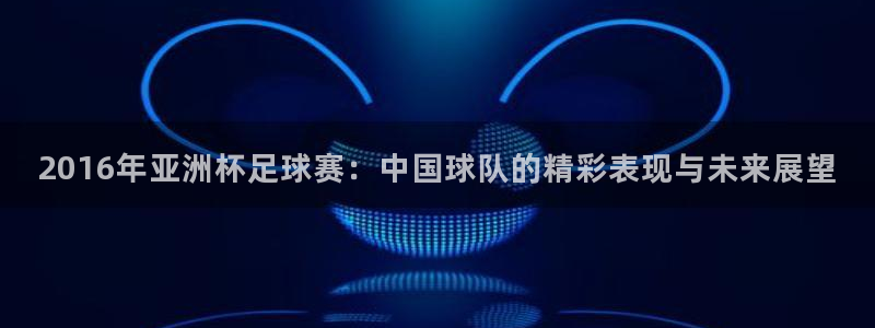 2016年亚洲杯足球赛：中国球队的精