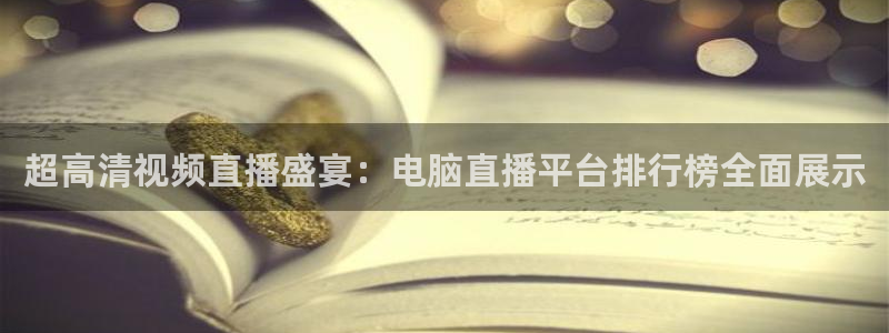 新球体育赛事：超高清视频直播盛宴：电脑直播平台排行榜全面展示